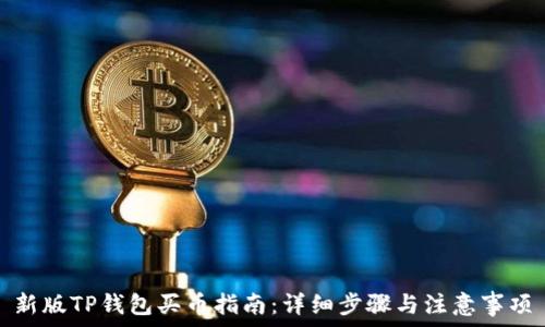   
新版TP钱包买币指南：详细步骤与注意事项