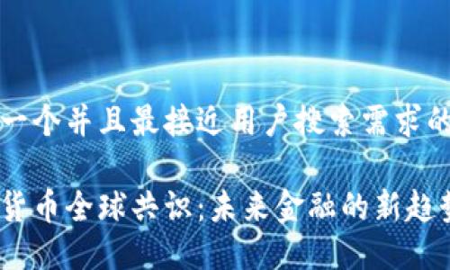 思考一个并且最接近用户搜索需求的优质

加密货币全球共识：未来金融的新趋势