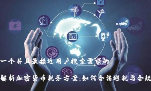 思考一个并且最接近用户搜索需求的

全面解析加密货币税务方案：如何合法避税与合规申报