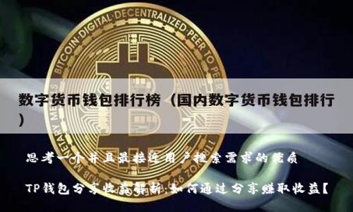 思考一个并且最接近用户搜索需求的优质

TP钱包分享收益解析：如何通过分享赚取收益？