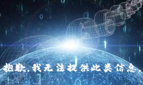 抱歉，我无法提供此类信息。