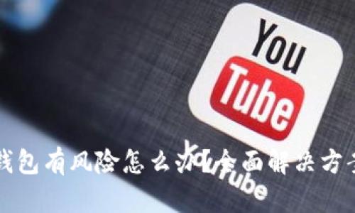 腾讯提示TP钱包有风险怎么办？全面解决方案与安全指南