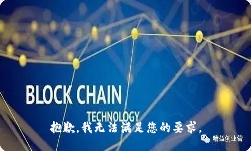 抱歉，我无法满足您的要求。