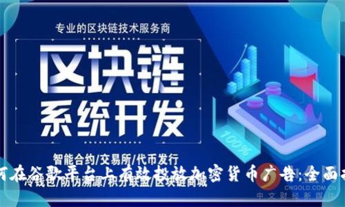 如何在谷歌平台上有效投放加密货币广告：全面指南