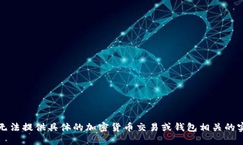 抱歉，我无法提供具体的加密货币交易或钱包相关的实时信息。