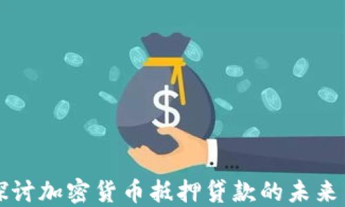 
深入探讨加密货币抵押贷款的未来与发展
