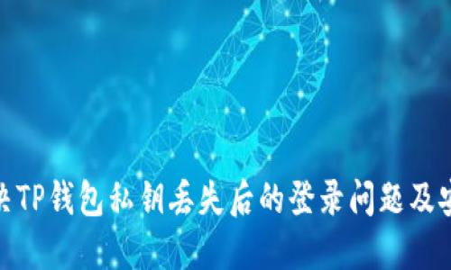 如何解决TP钱包私钥丢失后的登录问题及安全措施