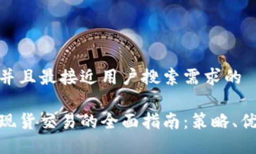 思考一个并且最接近用户搜索需求的

加密货币现货交易的全面指南：策略、优势与风险