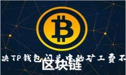 如何解决TP钱包闪兑中的矿工费不足问题