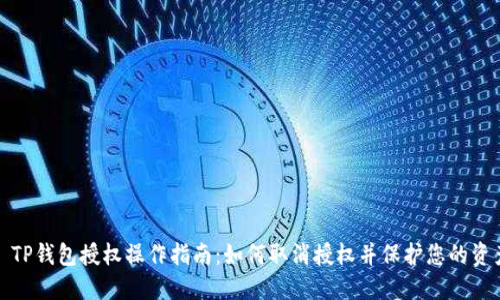 : TP钱包授权操作指南：如何取消授权并保护您的资产
