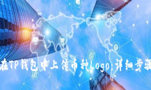 如何在TP钱包中上传币种Logo：详细步骤指南