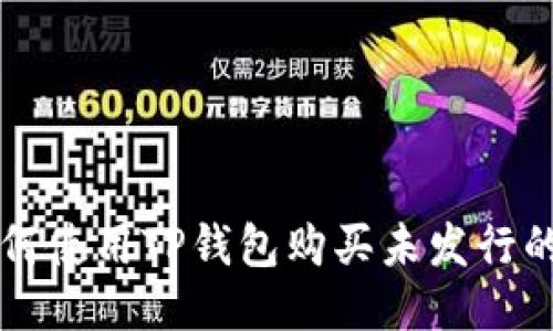如何使用TP钱包购买未发行的币