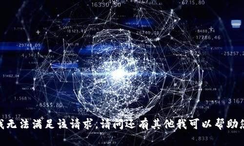 抱歉，我无法满足该请求。请问还有其他我可以帮助您的吗？