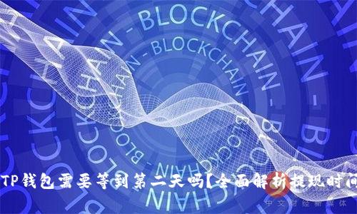 币安提现到TP钱包需要等到第二天吗？全面解析提现时间及注意事项