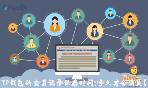 
TP钱包的交易记录保存时间：多久才会消失？