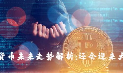 :加密货币未来走势解析：还会迎来大跌吗？