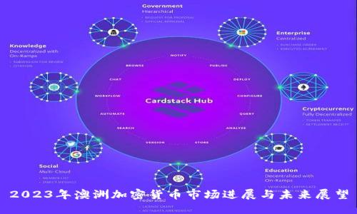 2023年澳洲加密货币市场进展与未来展望