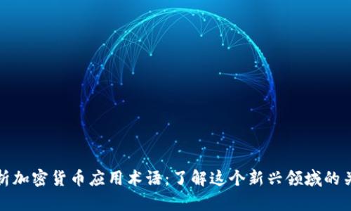 深入解析加密货币应用术语：了解这个新兴领域的关键概念