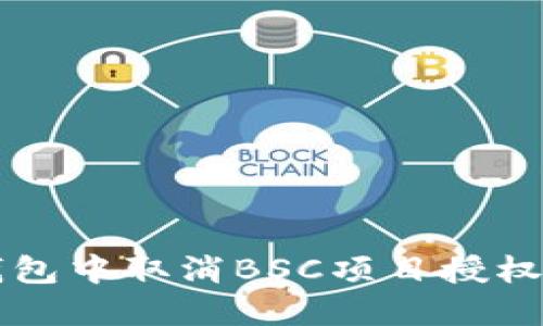 如何在TP钱包中取消BSC项目授权的详细指南