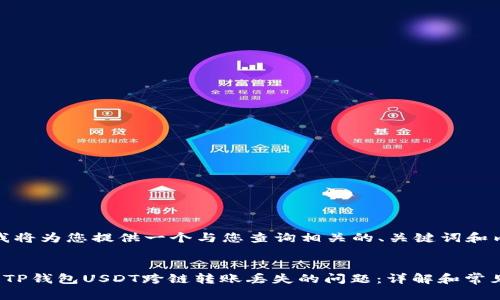 在这里，我将为您提供一个与您查询相关的、关键词和内容结构。


如何解决TP钱包USDT跨链转账丢失的问题：详解和常见问答