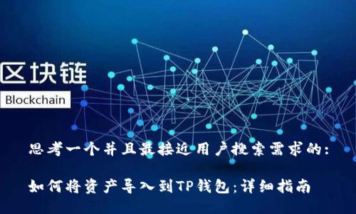 思考一个并且最接近用户搜索需求的:

如何将资产导入到TP钱包：详细指南