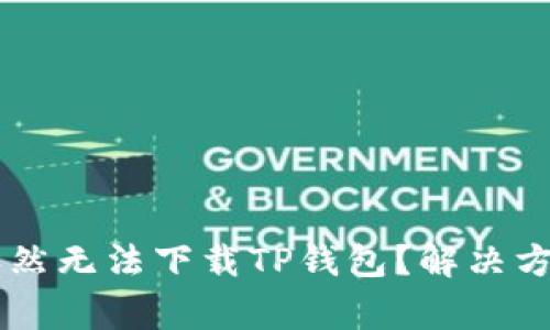 为什么用海外ID依然无法下载TP钱包？解决方法与常见问题分析