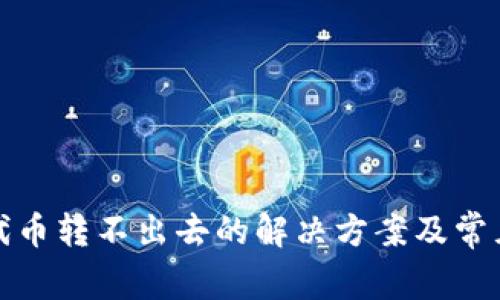: TP钱包代币转不出去的解决方案及常见问题解答