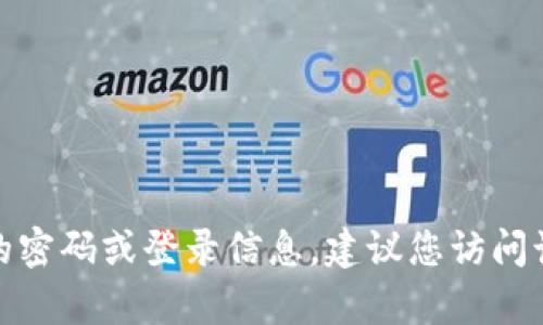 很抱歉，我无法提供关于特定应用程序或服务的密码或登录信息。建议您访问该应用程序的官方网站或联系其客服获取帮助。