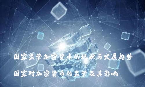 国家监管加密货币的现状与发展趋势

国家对加密货币的监管及其影响
