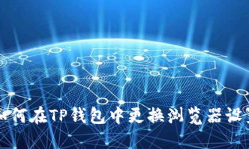 如何在TP钱包中更换浏览器设置