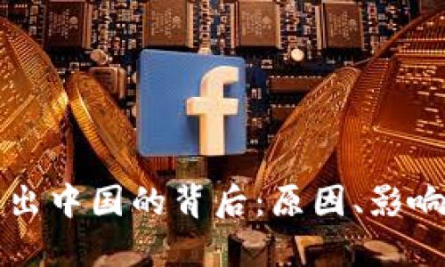 加密货币退出中国的背后：原因、影响与未来展望