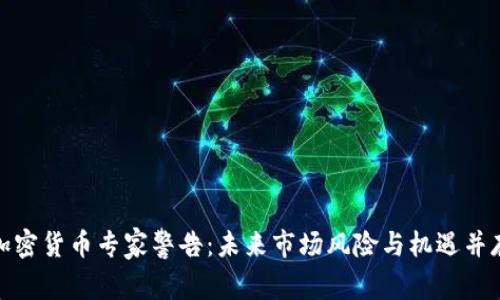 加密货币专家警告：未来市场风险与机遇并存