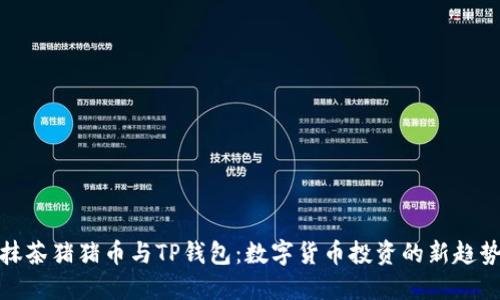 抹茶猪猪币与TP钱包：数字货币投资的新趋势