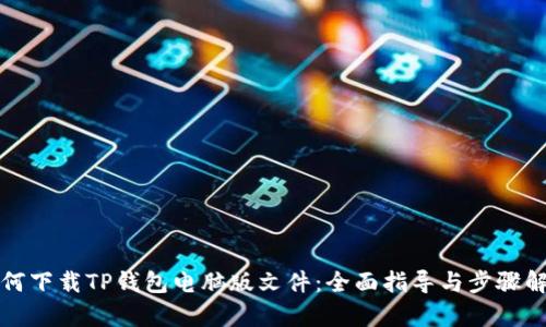 如何下载TP钱包电脑版文件：全面指导与步骤解析