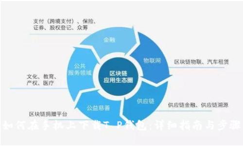 如何在手机上下载T P钱包：详细指南与步骤