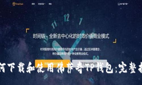 :
如何下载和使用佛萨奇TP钱包：完整指南