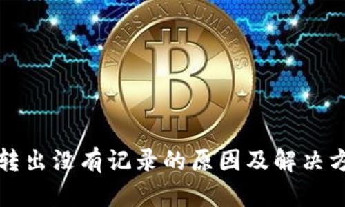 TP钱包转出没有记录的原因及解决方法详解