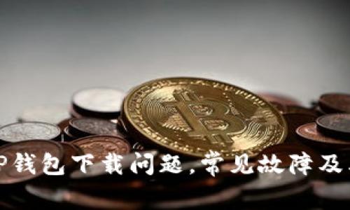 如何解决TP钱包下载问题，常见故障及其解决方案