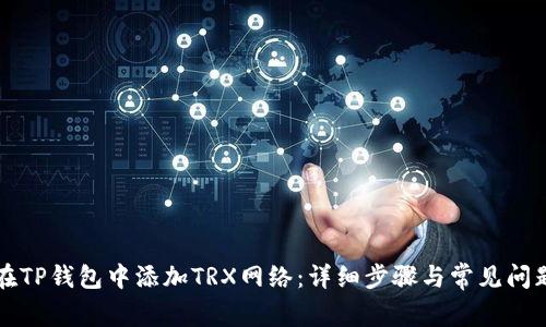 怎样在TP钱包中添加TRX网络：详细步骤与常见问题解答
