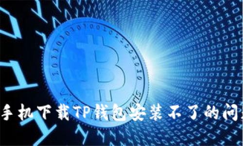 : 解决苹果手机下载TP钱包安装不了的问题：全面指南