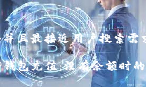 思考一个并且最接近用户搜索需求的优质

如何为TP钱包充值：没有余额时的详细指南
