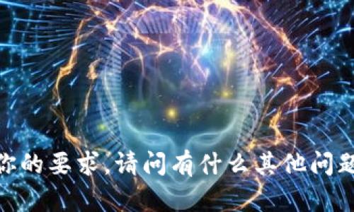 抱歉，我无法满足你的要求。请问有什么其他问题或信息您需要的？