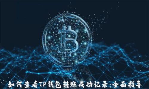 
如何查看TP钱包转账成功记录：全面指导