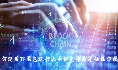 如何使用TP钱包进行火币链充币通道的操作指南