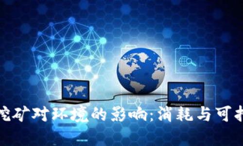 : 加密货币挖矿对环境的影响：消耗与可持续发展之辩