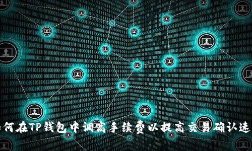 如何在TP钱包中调高手续费以提高交易确认速度