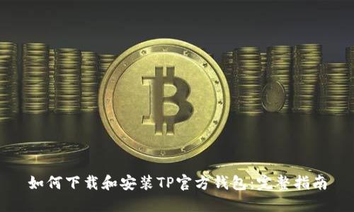 如何下载和安装TP官方钱包：完整指南