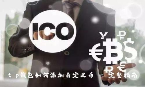 t p钱包如何添加自定义币 - 完整指南