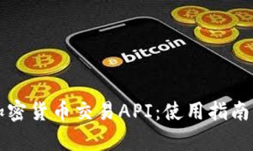 全面解析加密货币交易API：使用指南与最佳实践