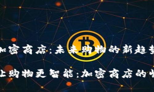数字货币加密商店：未来购物的新趋势

数字货币让购物更智能：加密商店的崛起与发展
